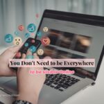 You Don’t Need to Be Everywhere to Be Visible Online