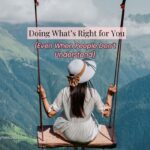 Doing What’s Right for You (Even When People Don’t Understand)